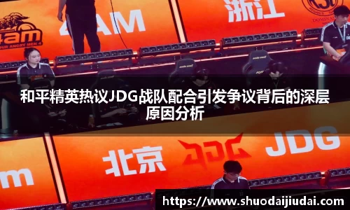 和平精英热议JDG战队配合引发争议背后的深层原因分析